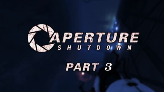 Aperture Shutdown Part 3
