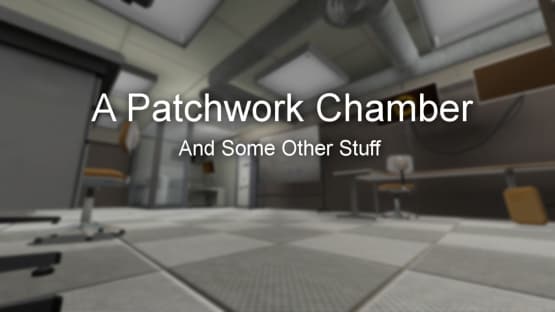 A Patchwork Chamber - And Some Other Stuff